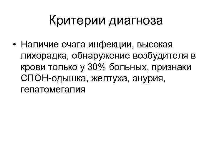 Критерии диагноза • Наличие очага инфекции, высокая лихорадка, обнаружение возбудителя в крови только у