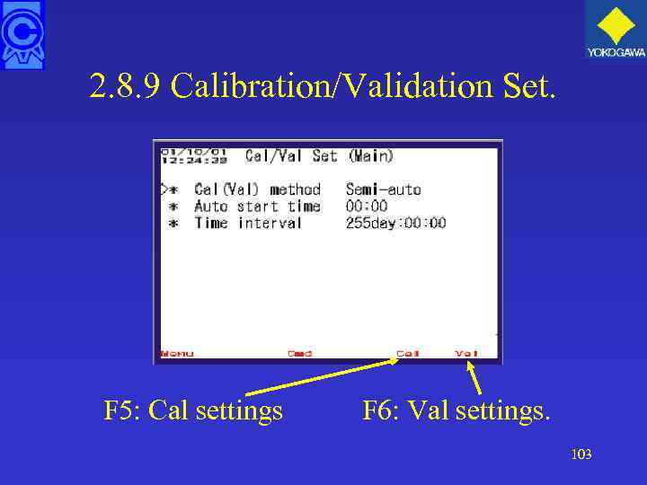 2. 8. 9 Calibration/Validation Set. F 5: Cal settings F 6: Val settings. 103