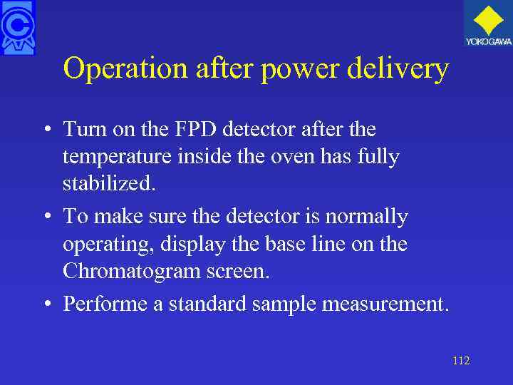 Operation after power delivery • Turn on the FPD detector after the temperature inside