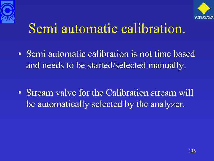 Semi automatic calibration. • Semi automatic calibration is not time based and needs to