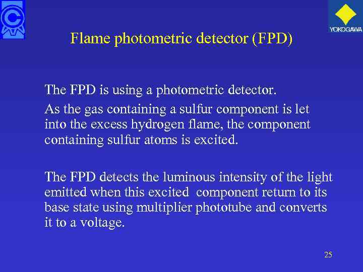 Flame photometric detector (FPD) The FPD is using a photometric detector. As the gas