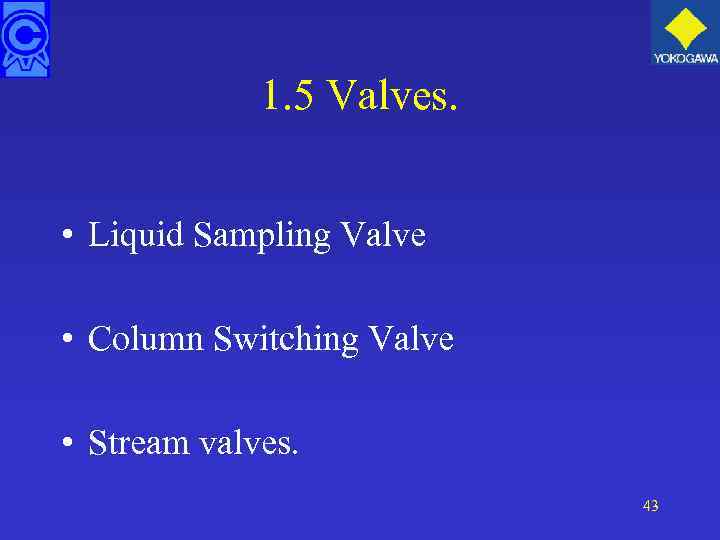 1. 5 Valves. • Liquid Sampling Valve • Column Switching Valve • Stream valves.