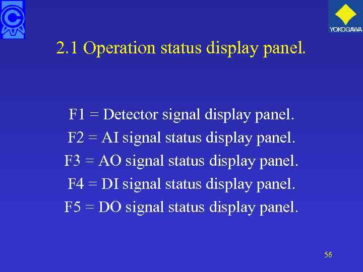 2. 1 Operation status display panel. F 1 = Detector signal display panel. F