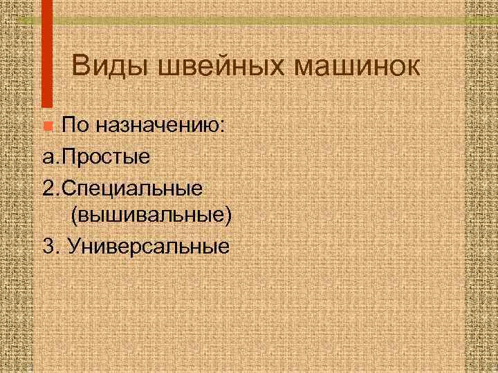 Виды швейных машинок По назначению: а. Простые 2. Специальные (вышивальные) 3. Универсальные n 