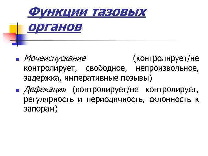 Функции тазовых органов n n Мочеиспускание (контролирует/не контролирует, свободное, непроизвольное, задержка, императивные позывы) Дефекация