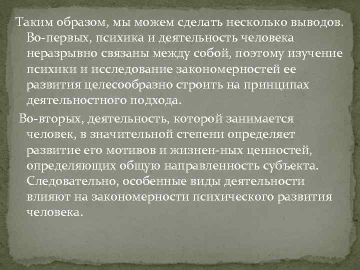 Таким образом, мы можем сделать несколько выводов. Во первых, психика и деятельность человека неразрывно