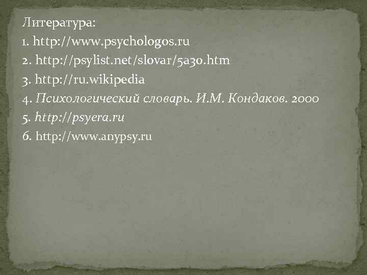 Литература: 1. http: //www. psychologos. ru 2. http: //psylist. net/slovar/5 a 30. htm 3.