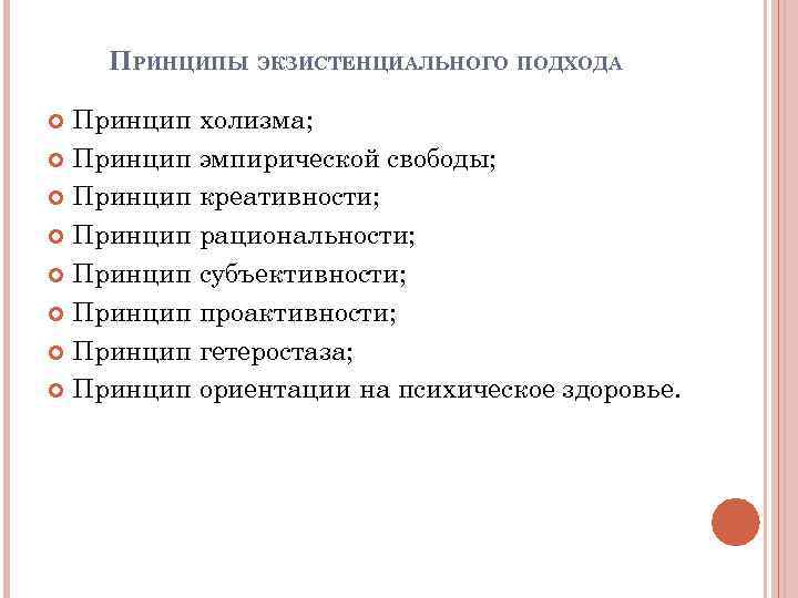 ПРИНЦИПЫ ЭКЗИСТЕНЦИАЛЬНОГО ПОДХОДА Принцип холизма; Принцип эмпирической свободы; Принцип креативности; Принцип рациональности; Принцип субъективности;