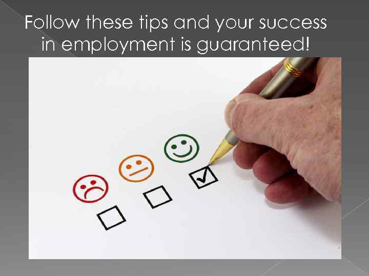 Follow these tips and your success in employment is guaranteed! 