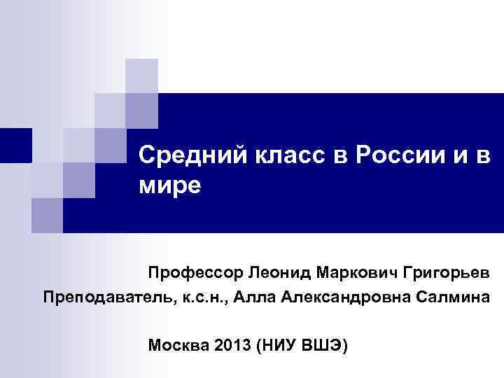 Средний класс в России и в мире Профессор Леонид Маркович Григорьев Преподаватель, к. с.