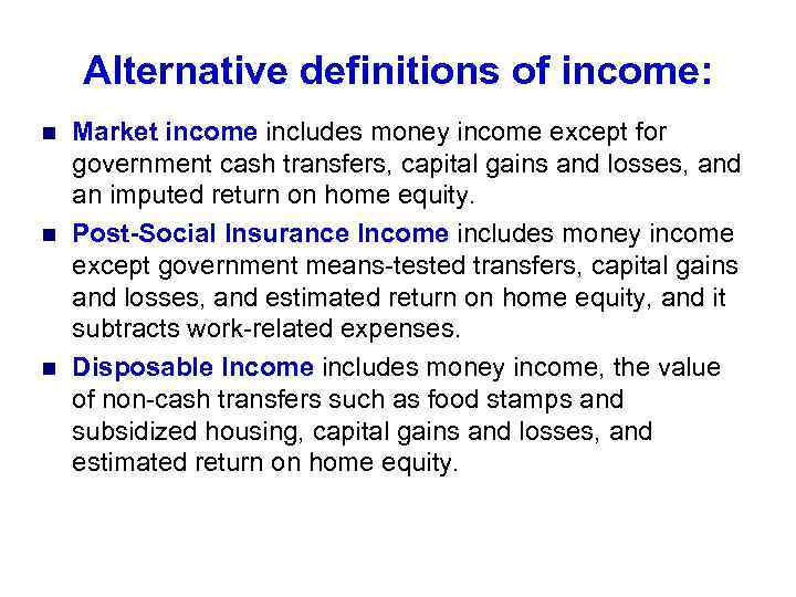 Alternative definitions of income: n n n Market income includes money income except for