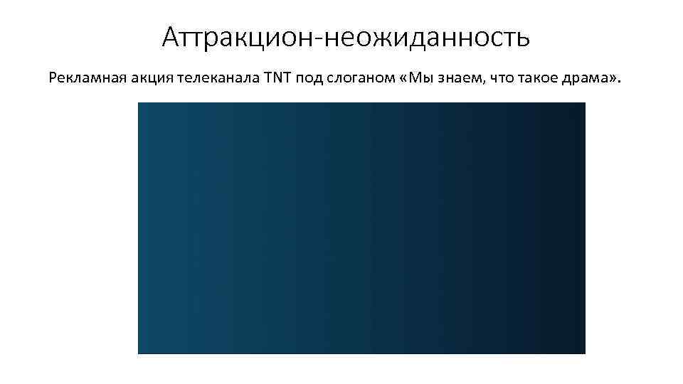 Аттракцион-неожиданность Рекламная акция телеканала TNT под слоганом «Мы знаем, что такое драма» . 