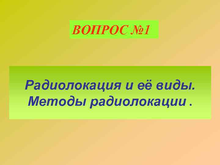 ВОПРОС № 1 Радиолокация и её виды. Методы радиолокации. 