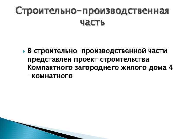 Строительно-производственная часть В строительно-производственной части представлен проект строительства Компактного загороднего жилого дома 4 -комнатного