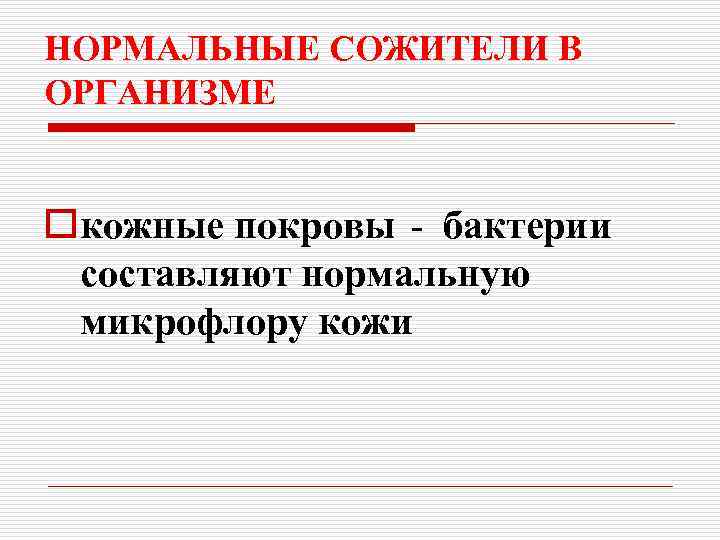 НОРМАЛЬНЫЕ СОЖИТЕЛИ В ОРГАНИЗМЕ oкожные покровы - бактерии составляют нормальную микрофлору кожи 