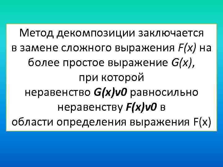 Метод декомпозиции заключается в замене сложного выражения F(x) на более простое выражение G(x), при