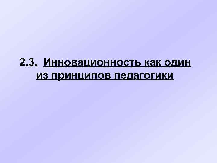 2. 3. Инновационность как один из принципов педагогики 