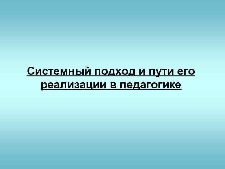 Системный подход и пути его реализации в педагогике 