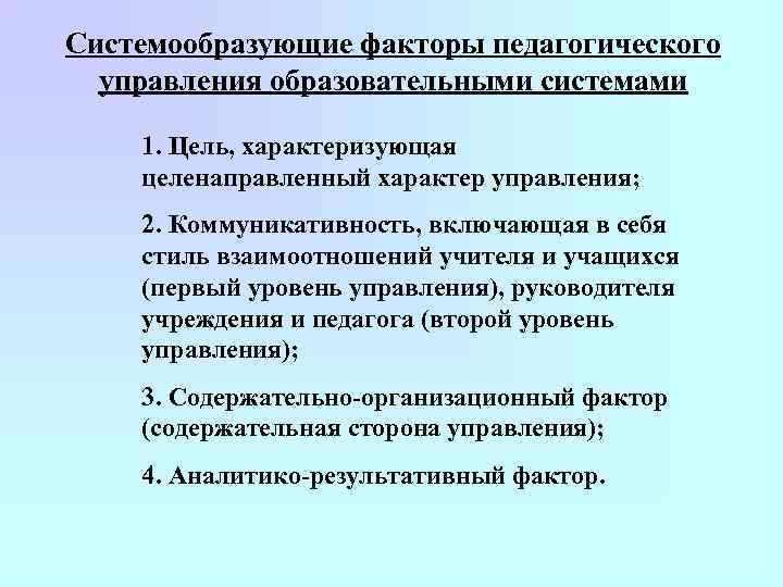 Системообразующие факторы педагогического управления образовательными системами 1. Цель, характеризующая целенаправленный характер управления; 2. Коммуникативность,