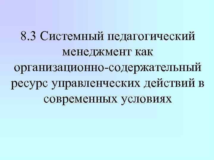 8. 3 Системный педагогический менеджмент как организационно-содержательный ресурс управленческих действий в современных условиях 