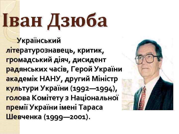 Іван Дзюба Український літературознавець, критик, громадський діяч, дисидент радянських часів, Герой України, академік НАНУ,