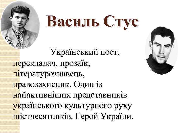 Василь Стус Український поет, перекладач, прозаїк, літературознавець, правозахисник. Один із найактивніших представників українського культурного