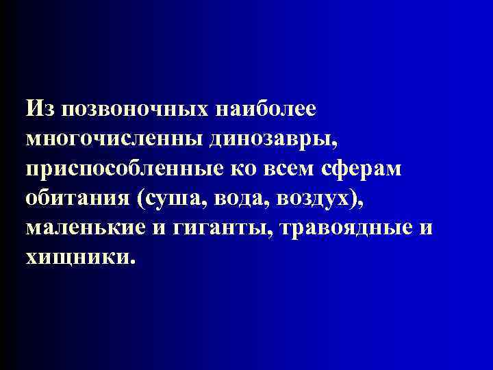 Из позвоночных наиболее многочисленны динозавры, приспособленные ко всем сферам обитания (суша, вода, воздух), маленькие