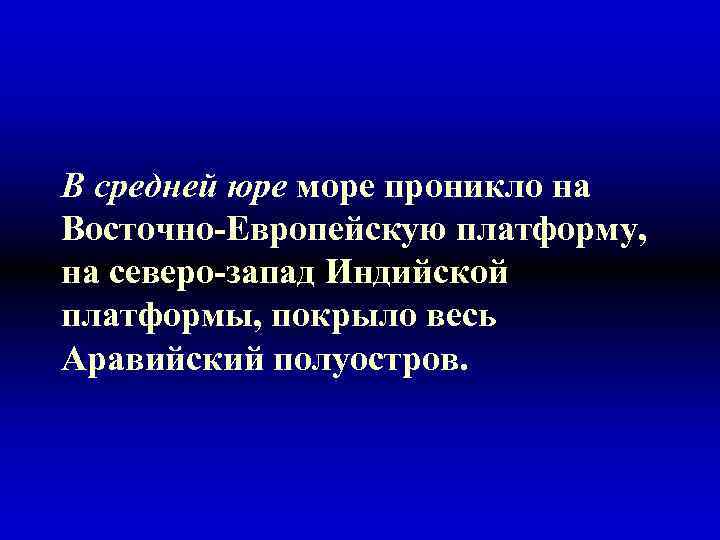 В средней юре море проникло на Восточно-Европейскую платформу, на северо-запад Индийской платформы, покрыло весь