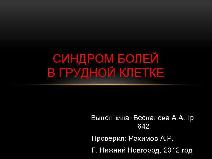 СИНДРОМ БОЛЕЙ В ГРУДНОЙ КЛЕТКЕ Выполнила: Беспалова А. А. гр. 642 Проверил: Рахимов А.