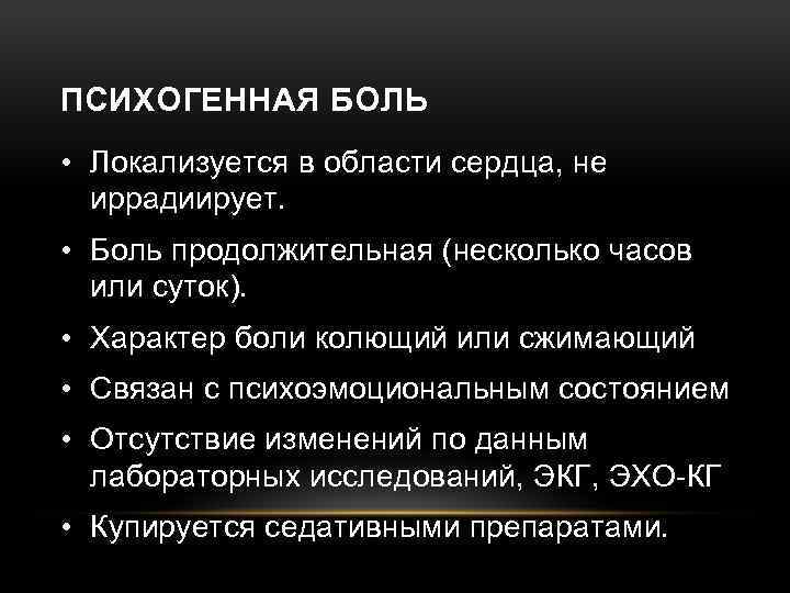 ПСИХОГЕННАЯ БОЛЬ • Локализуется в области сердца, не иррадиирует. • Боль продолжительная (несколько часов