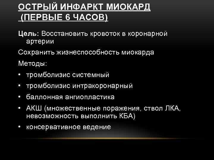 ОСТРЫЙ ИНФАРКТ МИОКАРД (ПЕРВЫЕ 6 ЧАСОВ) Цель: Восстановить кровоток в коронарной артерии Сохранить жизнеспособность