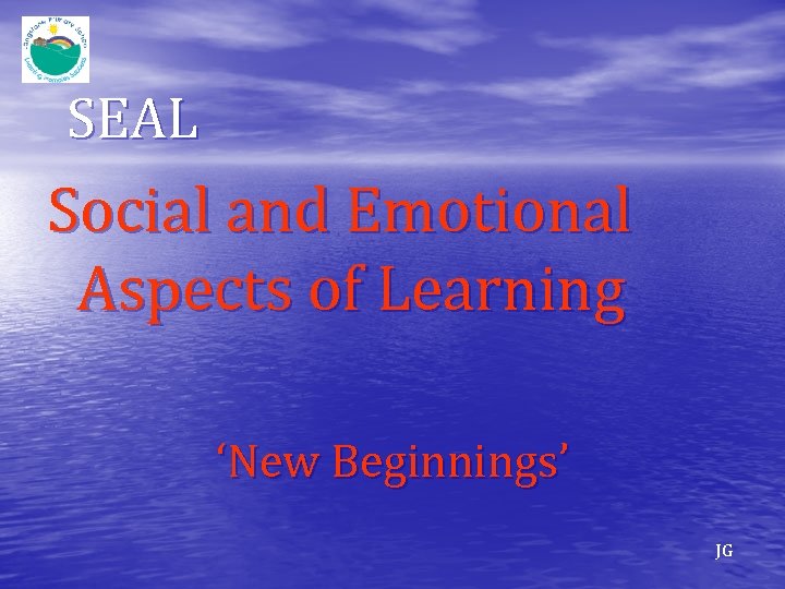 SEAL Social and Emotional Aspects of Learning ‘New Beginnings’ JG 