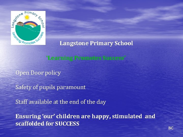 Langstone Primary School ‘Learning Promotes Success’ Open Door policy Safety of pupils paramount Staff