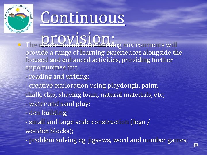 Continuous provision: • The indoor and outdoor learning environments will provide a range of