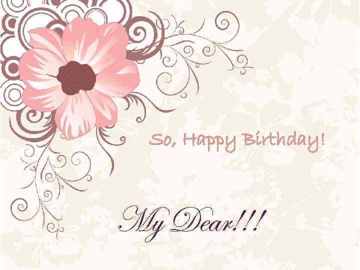 So, Happy Birthday! My Dear!!! 