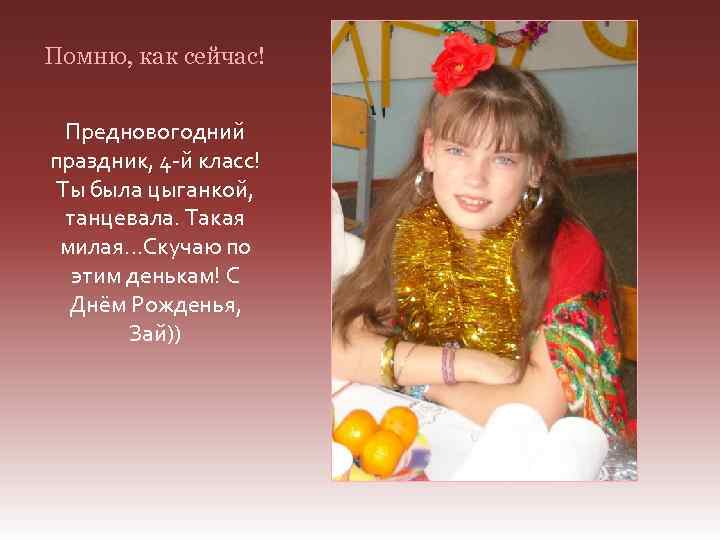 Помню, как сейчас! Предновогодний праздник, 4 -й класс! Ты была цыганкой, танцевала. Такая милая…Скучаю