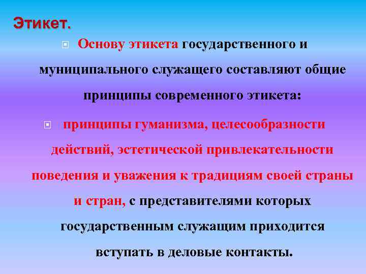 Этикет. Основу этикета государственного и муниципального служащего составляют общие принципы современного этикета: принципы гуманизма,