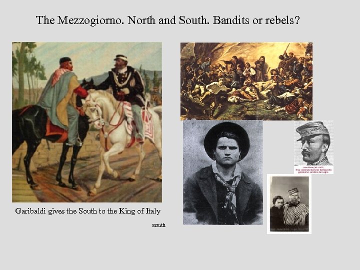 The Mezzogiorno. North and South. Bandits or rebels? Garibaldi gives the South to the