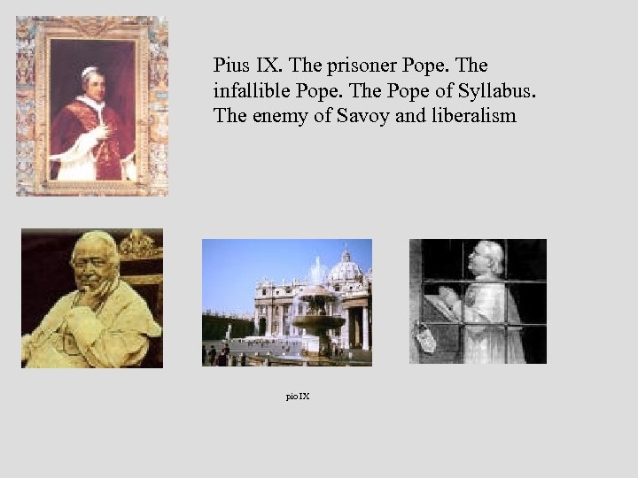 Pius IX. The prisoner Pope. The infallible Pope. The Pope of Syllabus. The enemy