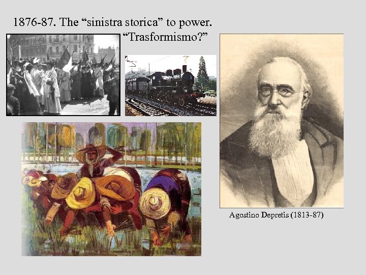 1876 -87. The “sinistra storica” to power. “Trasformismo? ” Agostino Depretis (1813 -87) depretis