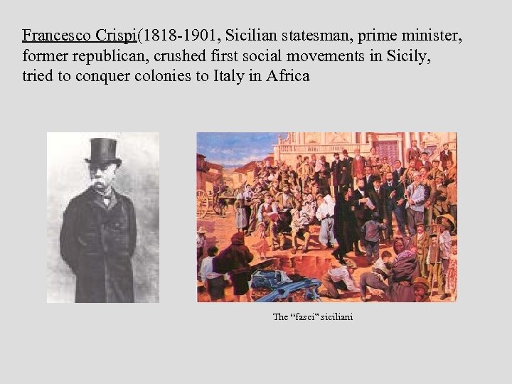 Francesco Crispi(1818 -1901, Sicilian statesman, prime minister, former republican, crushed first social movements in