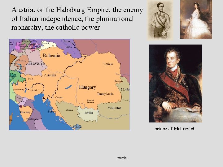 Austria, or the Habsburg Empire, the enemy of Italian independence, the plurinational monarchy, the
