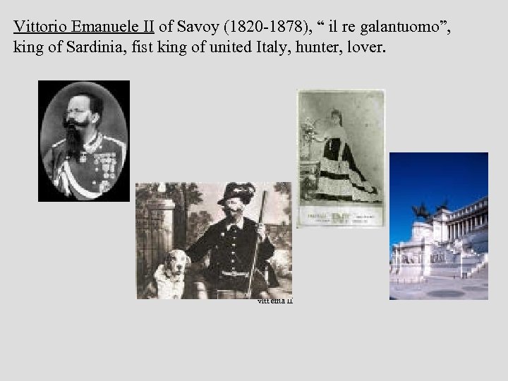 Vittorio Emanuele II of Savoy (1820 -1878), “ il re galantuomo”, king of Sardinia,