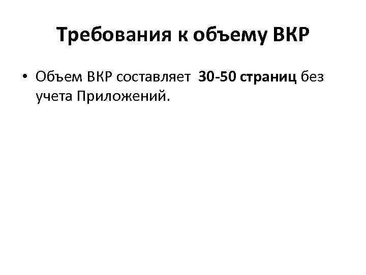 Требования к объему ВКР • Объем ВКР составляет 30 -50 страниц без учета Приложений.