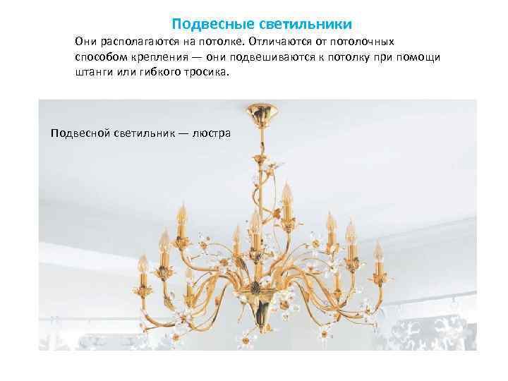 Подвесные светильники Они располагаются на потолке. Отличаются от потолочных способом крепления — они подвешиваются