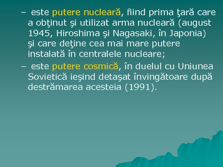 – este putere nucleară, fiind prima ţară care a obţinut şi utilizat arma nucleară