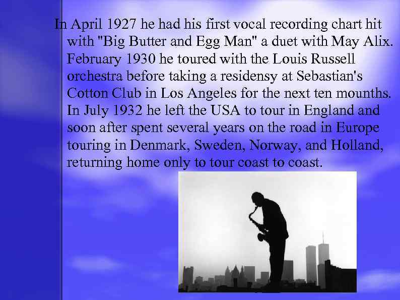 In April 1927 he had his first vocal recording chart hit with ''Big Butter