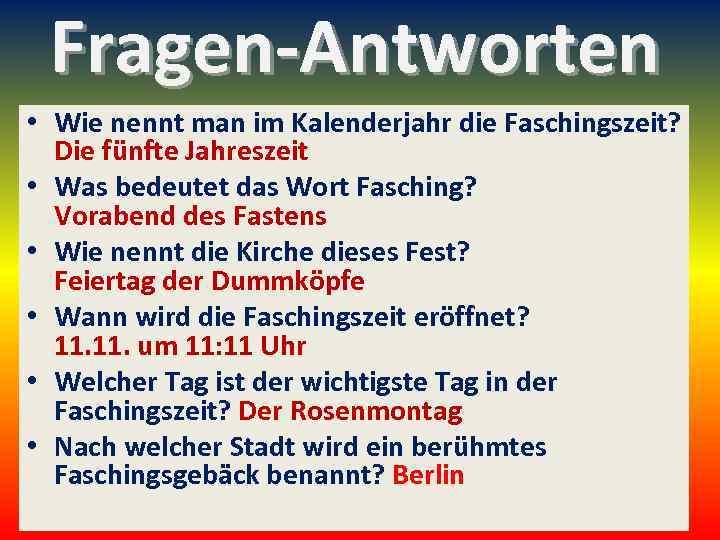Fragen-Antworten • Wie nennt man im Kalenderjahr die Faschingszeit? Die fünfte Jahreszeit • Was