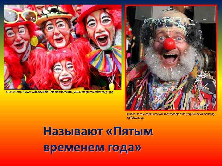 Quelle: http: //www. wdr. de/bilder/mediendb/WDR 4_2011/programm/clowns_gr. jpg Quelle: http: //data. karneval-in-duesseldorf. de/tmp/karneval-sonntag 08/clown. jpg