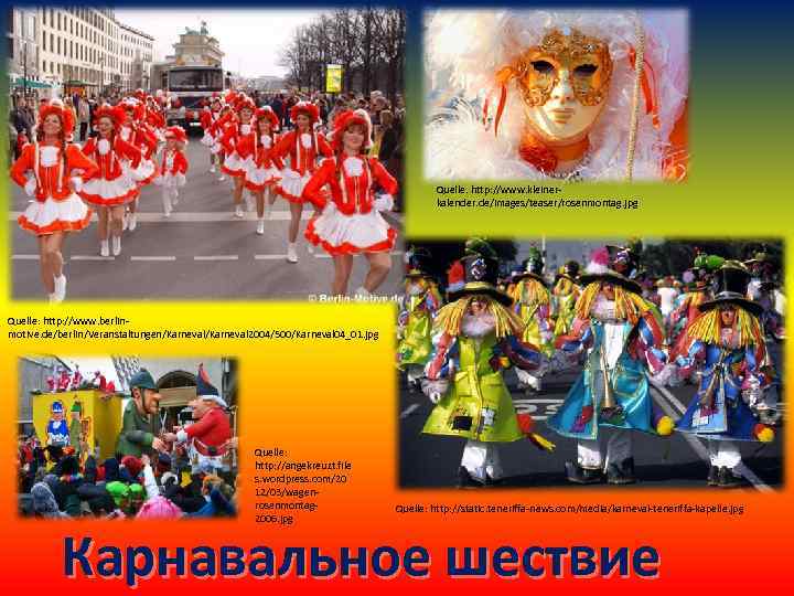 Quelle. http: //www. kleinerkalender. de/images/teaser/rosenmontag. jpg Quelle: http: //www. berlinmotive. de/berlin/Veranstaltungen/Karneval 2004/500/Karneval 04_01. jpg